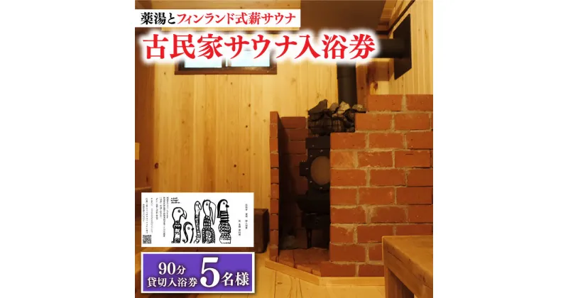 【ふるさと納税】【築100年の古民家サウナを貸切】 90分入浴券 ＜5名/貸切＞ 旅行 観光 入浴 薬湯 サウナ ととのう サウナ旅 サ旅 小値賀町/湯とひと合同会社 [DBH005]