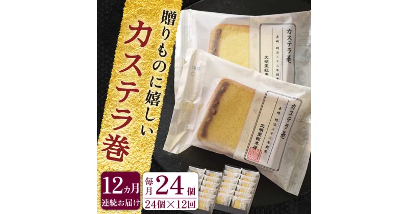 【ふるさと納税】【全12回定期便】「贈り物やお土産に！」 カステラ巻 計288個（24個×12回）【文明堂総本店】 [QAU017] 長崎 カステラ スイーツ 洋菓子 お菓子 お土産 贈り物 プレゼント ギフト おうち時間 甘い 記念日 お祝い 定期便