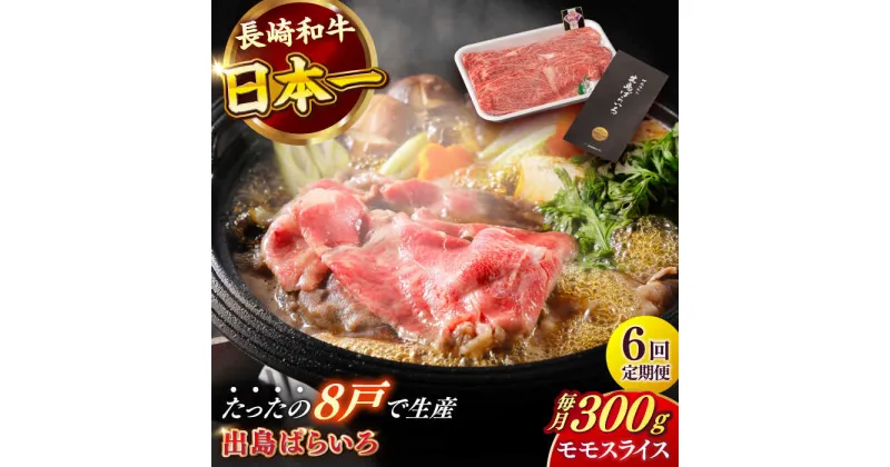 【ふるさと納税】【全6回定期便】長崎和牛 出島ばらいろ モモ スライス 300g 肉 牛肉 【合同会社　肉のマルシン】[RCI028]