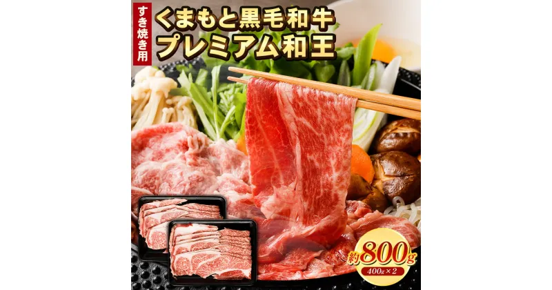 【ふるさと納税】くまもと黒毛和牛 プレミアム和王 すき焼き用 800g 400g×2 熊本県産 黒毛和牛 黒毛和種 和牛 熊本 くまもと すき焼き 牛肉 肉 送料無料