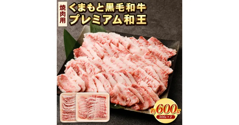 【ふるさと納税】くまもと黒毛和牛 プレミアム和王 焼肉用 600g 300g×2 熊本県産 黒毛和牛 黒毛和種 和牛 熊本 くまもと 焼肉 牛肉 肉 送料無料