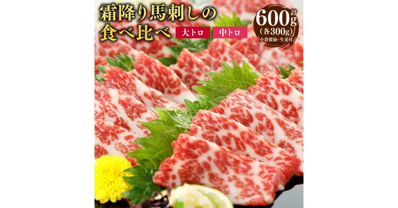 【ふるさと納税】 霜降り馬刺しの食べ比べ 大トロ 中トロ 馬刺し 2種 各300g 合計600g 小袋醤油 生姜 付き 馬肉 馬刺 馬刺し 食べ比べ たべくらべ 肉 お肉 馬 霜降り 霜降 熊本県 熊本市 冷凍 送料無料