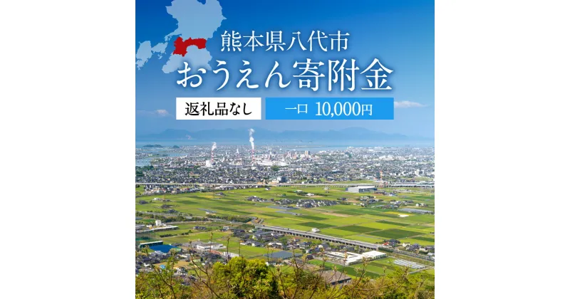 【ふるさと納税】返礼品なし 熊本県八代市 おうえん寄附金(10,000円単位でご寄附いただけます)