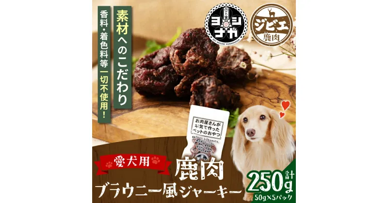 【ふるさと納税】ペット家ヨシナガ 鹿肉 ブラウニー風 ジャーキー 合計 250g 50g×5袋 香料・着色料 無使用 犬 いぬ イヌ ドッグ ペット用 ジビエ 鹿肉 愛犬 ドッグフード おやつ 熊本県産 国産 送料無料