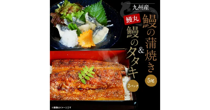 【ふるさと納税】鰻の蒲焼5尾 鰻のタタキ2パック セット 合計約1150g 鰻丸 九州産 鰻 うなぎ ウナギ 蒲焼き 手作業 詰合せ 詰め合わせ 冷凍 国産 九州産 送料無料