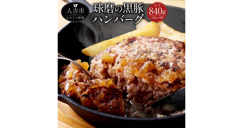 【ふるさと納税】球磨の黒豚 ハンバーグ 140g×6個 合計840g お肉 豚肉 冷凍 おかず 惣菜 ギフト 贈り物 国産 九州産 送料無料