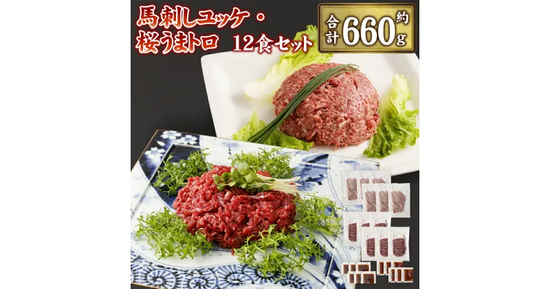 【ふるさと納税】馬刺しユッケ・桜うまトロ12食セット 合計約660g ユッケ50g×6 トロ60g×6 タレ・ソース付き 真空パック 馬刺し 冷凍 世界的衛生基準SQF認証取得 送料無料