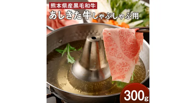 【ふるさと納税】黒毛和牛 あしきた牛 しゃぶしゃぶ 300g 牛肉 あしきた牛 和牛 牛 和王 お肉 霜降り 高級 冷凍 国産 水俣市 九州産 送料無料