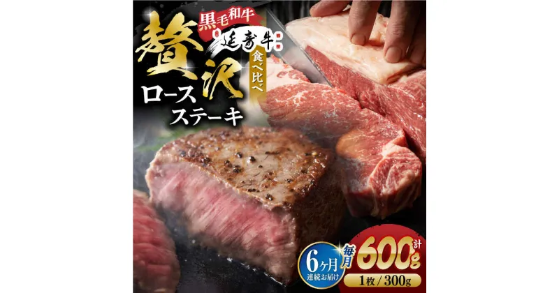 【ふるさと納税】【6回定期便】熊本県産 黒毛和牛 × あか牛 ロース ステーキ 食べ比べ 約 300g×2枚【有限会社 九州食肉産業】[ZDQ122]