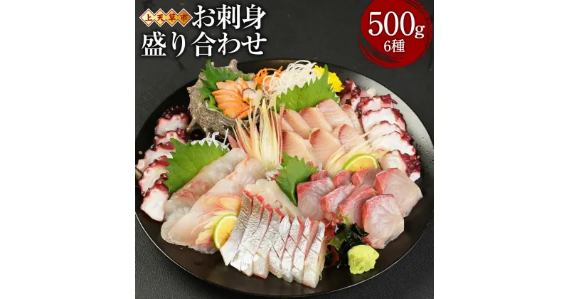 【ふるさと納税】上天草産 お刺身 盛り合わせ 6種 500g 刺し身醤油付き 刺身 さしみ 魚 魚介 魚貝 旬 鮮魚 惣菜 お取り寄せ 冷蔵 九州 熊本県 上天草市 送料無料