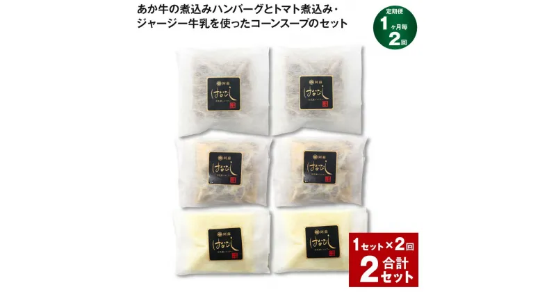 【ふるさと納税】【定期便】【1ヶ月毎2回】あか牛の煮込みハンバーグとトマト煮込み・ジャージー牛乳を使ったコーンスープのセット 計2セット（1セット×2回）くまもとあか牛 ハンバーグ トマト煮 スープ 惣菜 九州 国産 冷凍 熊本県 上天草市 送料無料