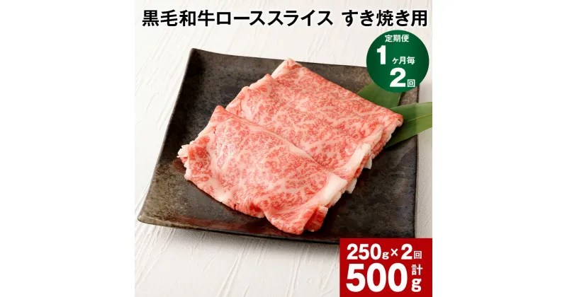 【ふるさと納税】【定期便 1ヶ月毎2回】黒毛和牛 ローススライス すき焼き用 計500g（250g×2回） 黒樺牛 お肉 牛肉 和牛 ロース 赤身 霜降り 料理 しゃぶしゃぶ すきやき カレー 冷凍 九州産 国産 熊本県 宇城市 送料無料