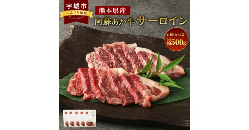 【ふるさと納税】阿蘇あか牛 サーロイン 約500g 約100g×5袋 あか牛 赤牛 牛肉 焼肉 ステーキ 国産牛 和牛 冷凍 お取り寄せ グルメ 九州 熊本県 宇城市 送料無料