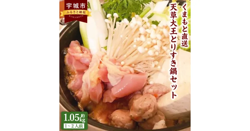 【ふるさと納税】くまもと直送 天草大王 とりすき鍋セット（1～2人前）計約1.05kg 熊本地鶏 地鶏 鶏肉 モモ肉 ムネ肉 つみれ だご麺 割り下 スープ付き 地鶏鍋 鍋 鍋セット お取り寄せグルメ 冷凍 国産 熊本県 宇城市 送料無料