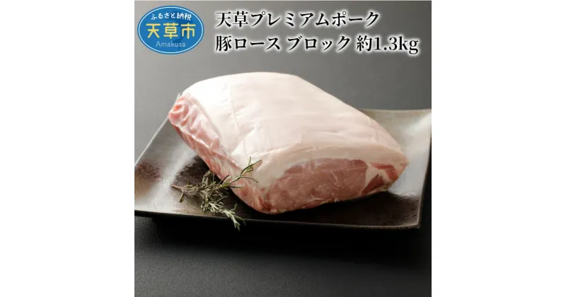 【ふるさと納税】豚肉 約 1.3kg 豚ロース ブロック ステーキ 焼き豚 チャーシュー とんかつ 産地直送 天草プレミアムポーク 柔らかい あっさり お取り寄せ お取り寄せグルメ 送料無料 国産 食品 食べ物 真空パック 冷凍