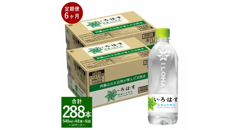 【ふるさと納税】【定期便6回】い・ろ・は・す（いろはす）阿蘇の天然水540ml 計48本×6回 合計288本 540mlPET×24本 2ケース 水 軟水 飲料水 ミネラルウォーター コカ・コーラ ドリンク ペットボトル 阿蘇 熊本県 合志市 定期便 送料無料