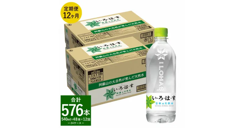 【ふるさと納税】【定期便12回】い・ろ・は・す（いろはす）阿蘇の天然水 540ml 計48本×12回 合計576本 540mlPET×24本 2ケース 水 軟水 飲料水 ミネラルウォーター コカ・コーラ ドリンク ペットボトル 阿蘇 熊本県 合志市 定期便 送料無料